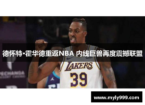 德怀特·霍华德重返NBA 内线巨兽再度震撼联盟