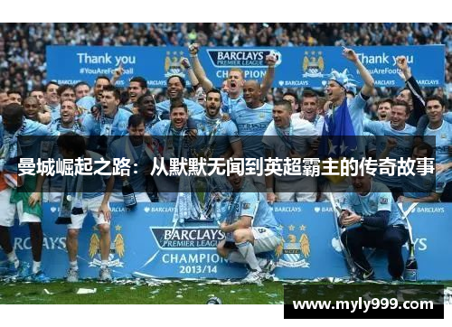 曼城崛起之路:从默默无闻到英超霸主的传奇故事 曼城崛起之路:从默默无闻到英超霸主的传奇故事