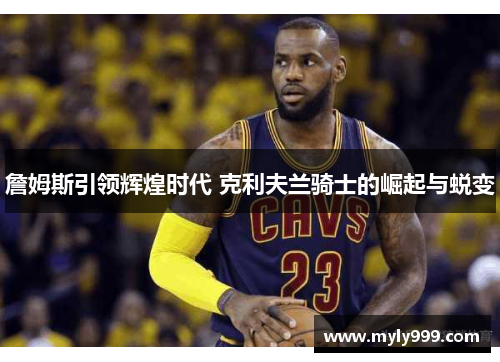 詹姆斯引领辉煌时代 克利夫兰骑士的崛起与蜕变