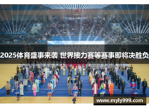 2025体育盛事来袭 世界接力赛等赛事即将决胜负