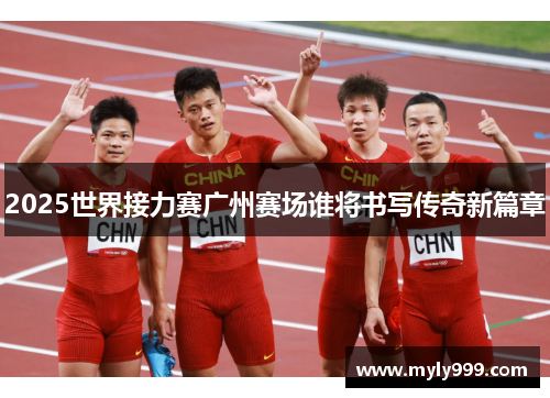 2025世界接力赛广州赛场谁将书写传奇新篇章