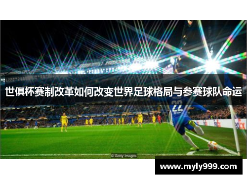 世俱杯赛制改革如何改变世界足球格局与参赛球队命运